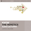Know the Heretics: Audio Lectures