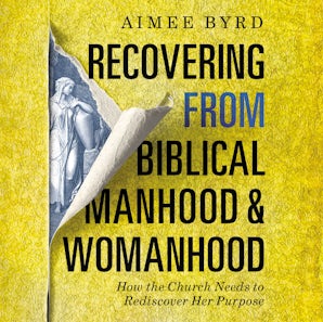 Recovering from Biblical Manhood and Womanhood: How the Church Needs to Rediscover Her Purpose book image