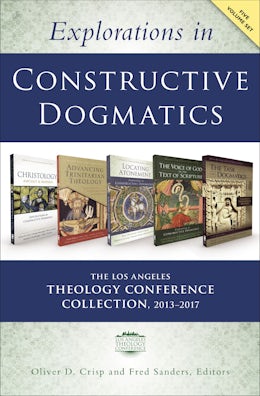 Explorations in Constructive Dogmatics: The Los Angeles Theology Conference Collection, 2013-2017