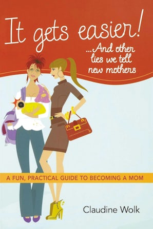 It Gets Easier! . . . And Other Lies We Tell New Mothers book image