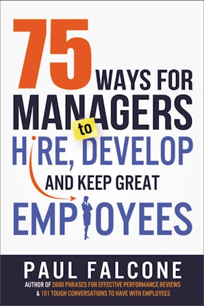 75 Ways for Managers to Hire, Develop, and Keep Great Employees