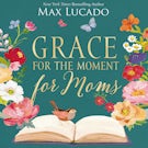 Grace for the Moment for Moms