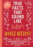 True Facts That Sound Like Bull$#*t: World History